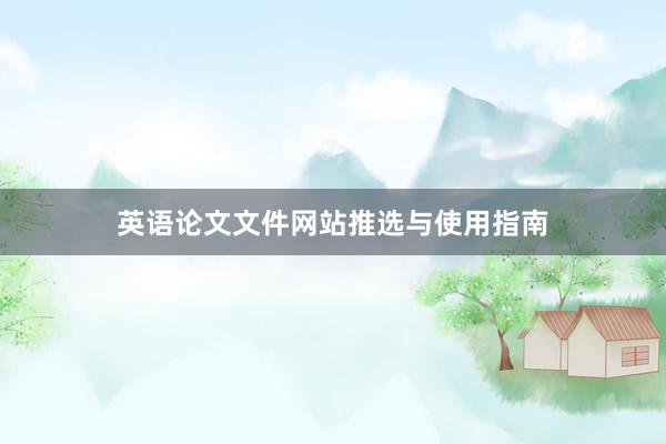 英语论文文件网站推选与使用指南